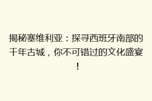 揭秘塞维利亚：探寻西班牙南部的千年古城，你不可错过的文化盛宴！
