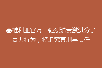 塞维利亚官方:强烈谴责激进分子暴力行为,将追究其刑事责任