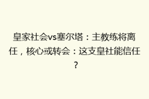 皇家社会vs塞尔塔：主教练将离任，核心或转会：这支皇社能信任？