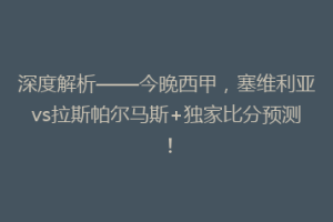深度解析——今晚西甲，塞维利亚vs拉斯帕尔马斯+独家比分预测！