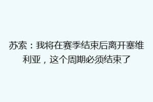苏索：我将在赛季结束后离开塞维利亚，这个周期必须结束了