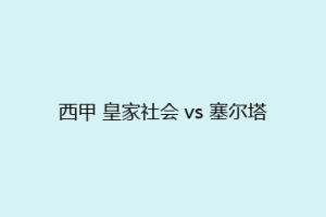 西甲 皇家社会 vs 塞尔塔