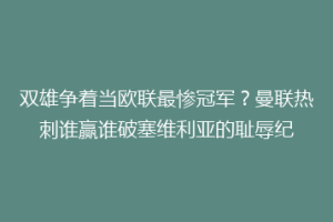 双雄争着当欧联最惨冠军？曼联热刺谁赢谁破塞维利亚的耻辱纪