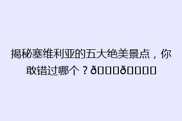 揭秘塞维利亚的五大绝美景点,你敢错过哪个?🌇🏙️