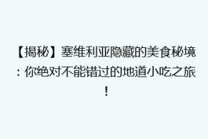 【揭秘】塞维利亚隐藏的美食秘境：你绝对不能错过的地道小吃之旅！