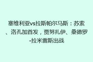 塞维利亚vs拉斯帕尔马斯：苏索、洛孔加首发，贾努扎伊、桑德罗-拉米雷斯出战