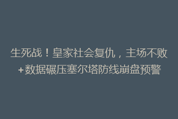 生死战!皇家社会复仇,主场不败+数据碾压塞尔塔防线崩盘预警