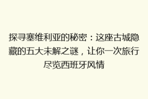探寻塞维利亚的秘密：这座古城隐藏的五大未解之谜，让你一次旅行尽览西班牙风情