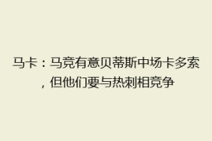 马卡：马竞有意贝蒂斯中场卡多索，但他们要与热刺相竞争