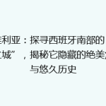 塞维利亚：探寻西班牙南部的“阳光之城”，揭秘它隐藏的绝美角落与悠久历史