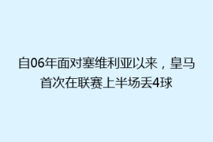 自06年面对塞维利亚以来，皇马首次在联赛上半场丢4球