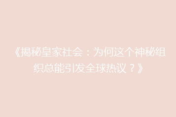 《揭秘皇家社会:为何这个神秘组织总能引发全球热议?》
