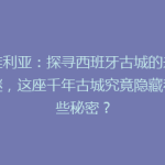 塞维利亚：探寻西班牙古城的未解之谜，这座千年古城究竟隐藏着哪些秘密？