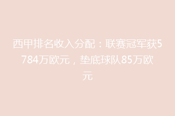 西甲排名收入分配:联赛冠军获5784万欧元,垫底球队85万欧元