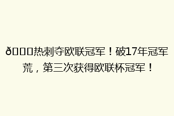 🏆热刺夺欧联冠军!破17年冠军荒,第三次获得欧联杯冠军!