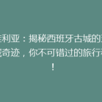 塞维利亚：揭秘西班牙古城的五大隐藏奇迹，你不可错过的旅行秘境！