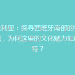 塞维利亚：探寻西班牙南部的神秘古城，为何这里的文化魅力如此独特？