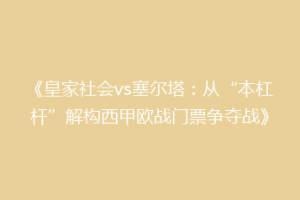 《皇家社会vs塞尔塔：从“本杠杆”解构西甲欧战门票争夺战》
