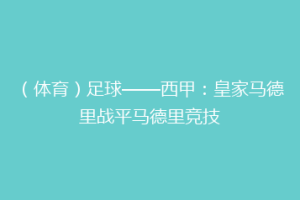 （体育）足球——西甲：皇家马德里战平马德里竞技