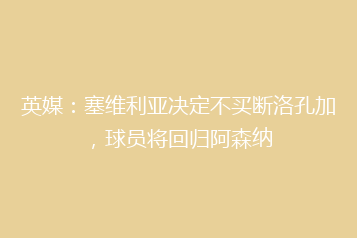 英媒:塞维利亚决定不买断洛孔加,球员将回归阿森纳