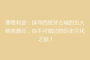 塞维利亚:探寻西班牙古城的五大绝美景点,你不可错过的历史文化之旅!