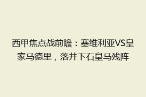西甲焦点战前瞻：塞维利亚VS皇家马德里，落井下石皇马残阵