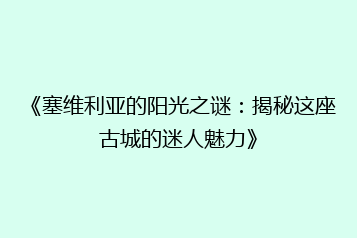 《塞维利亚的阳光之谜:揭秘这座古城的迷人魅力》