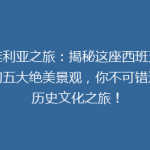 塞维利亚之旅：揭秘这座西班牙古城的五大绝美景观，你不可错过的历史文化之旅！