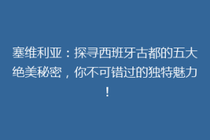 塞维利亚：探寻西班牙古都的五大绝美秘密，你不可错过的独特魅力！