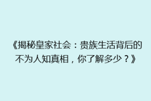 《揭秘皇家社会：贵族生活背后的不为人知真相，你了解多少？》
