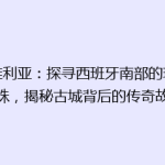 塞维利亚：探寻西班牙南部的璀璨明珠，揭秘古城背后的传奇故事