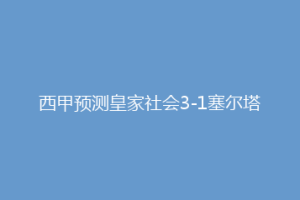 西甲预测皇家社会3-1塞尔塔