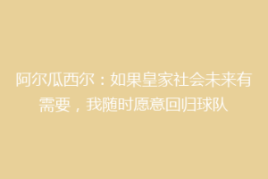 阿尔瓜西尔：如果皇家社会未来有需要，我随时愿意回归球队