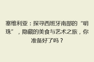 塞维利亚：探寻西班牙南部的“明珠”，隐藏的美食与艺术之旅，你准备好了吗？