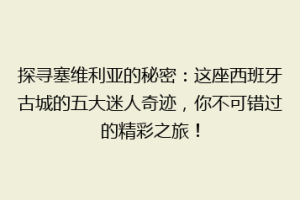 探寻塞维利亚的秘密：这座西班牙古城的五大迷人奇迹，你不可错过的精彩之旅！
