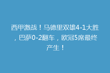 西甲激战!马德里双雄4-1大胜,巴萨0-2翻车,欧冠5席最终产生!