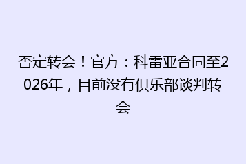 否定转会!官方:科雷亚合同至2026年,目前没有俱乐部谈判转会