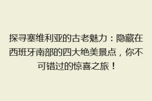 探寻塞维利亚的古老魅力：隐藏在西班牙南部的四大绝美景点，你不可错过的惊喜之旅！